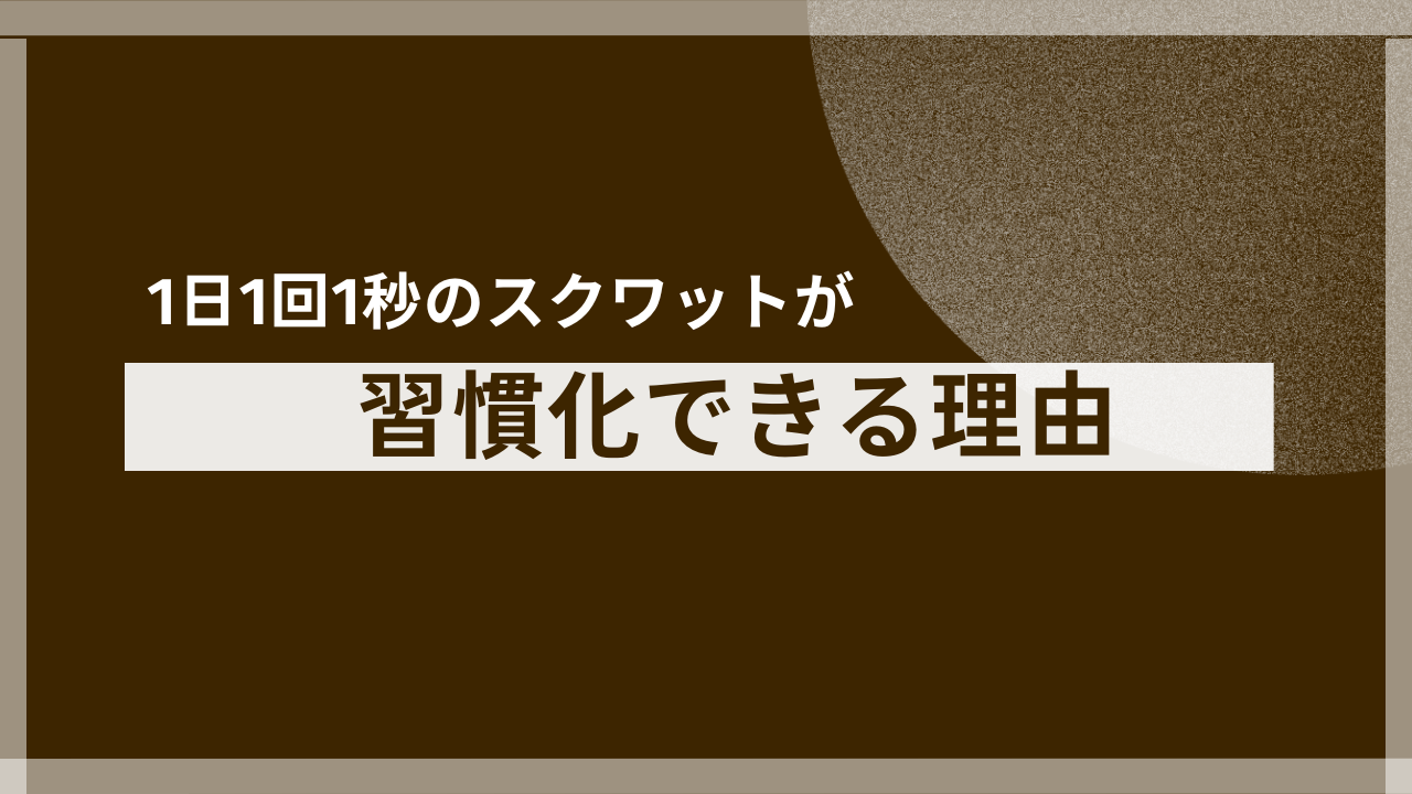 なぜ「1日1回1秒スクワット」が習慣化できるのか？
