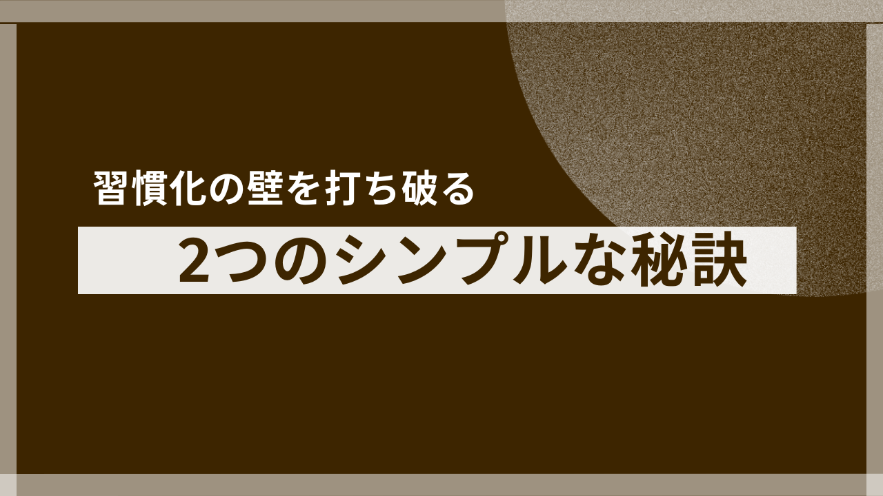 習慣化の壁を打ち破る「2つのシンプルな秘訣」